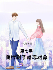第七年，我捡到了暗恋对象最新章节