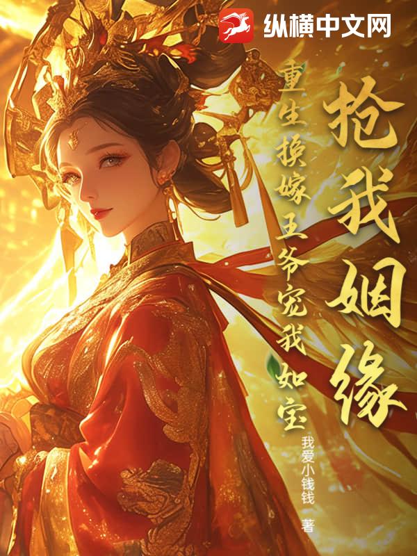 抢我姻缘？重生换嫁王爷宠我如宝最新章节