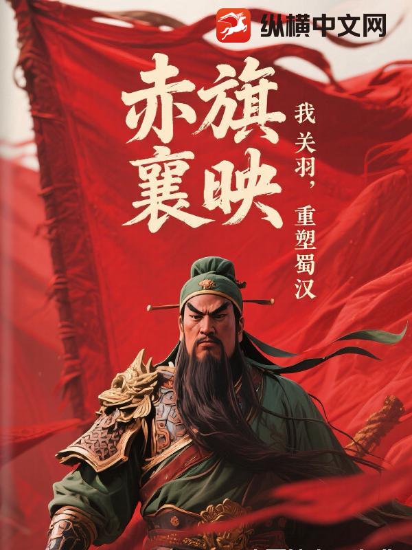 赤旗映荆襄：我，关羽，重塑蜀汉最新章节