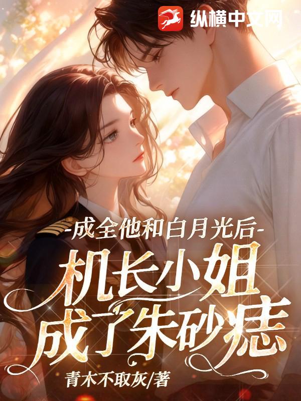 成全他和白月光后，机长小姐成了朱砂痣最新章节