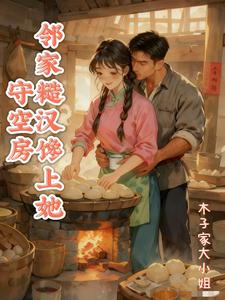 守空房，邻家糙汉馋上她最新章节