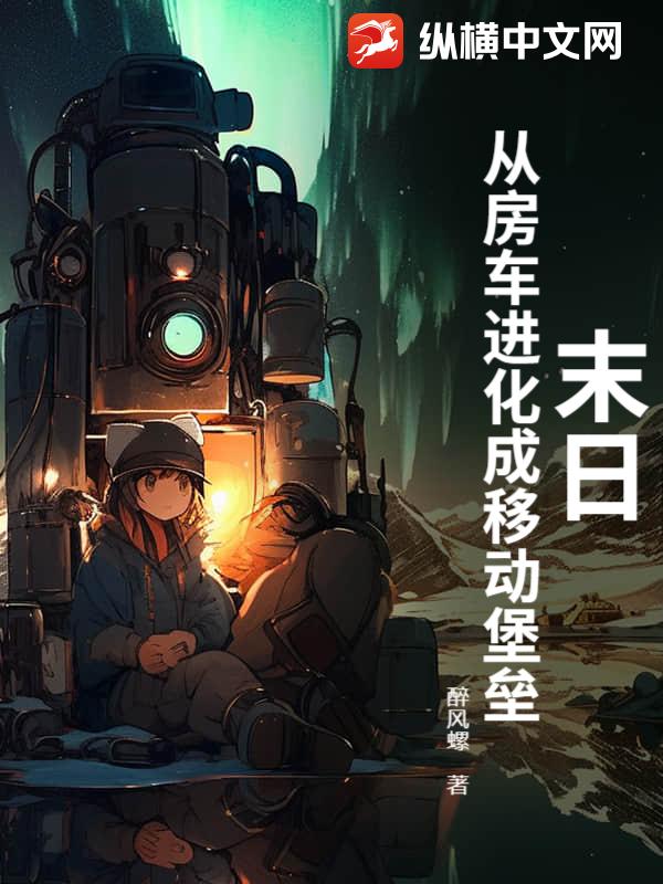 末日：从房车进化成移动堡垒最新章节