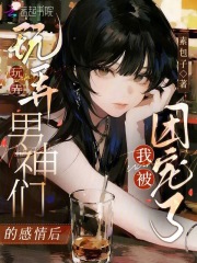 玩弄男神们的感情后，我被团宠了最新章节