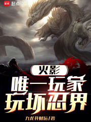 火影：唯一玩家，玩坏忍界最新章节