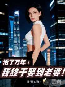 活了万年，我终于娶到老婆！最新章节