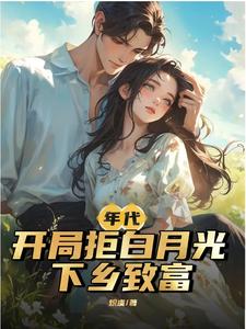年代：开局拒白月光，下乡致富最新章节