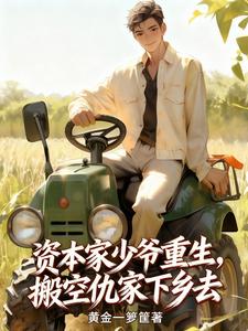 资本家少爷重生，搬空仇家下乡去最新章节