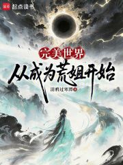 完美世界：从成为荒姐开始最新章节