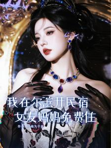 我在尔滨开民宿，女友妈妈免费住最新章节