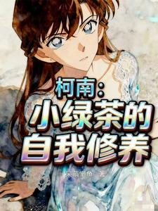 柯南：小绿茶的自我修养最新章节