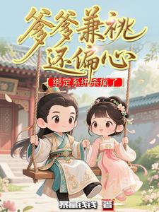 爹爹兼祧还偏心，绑定系统杀疯了最新章节