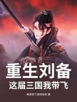 重生刘备：这届三国我带飞最新章节