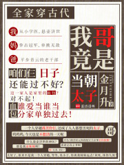 全家穿古代，我哥竟是当朝太子最新章节