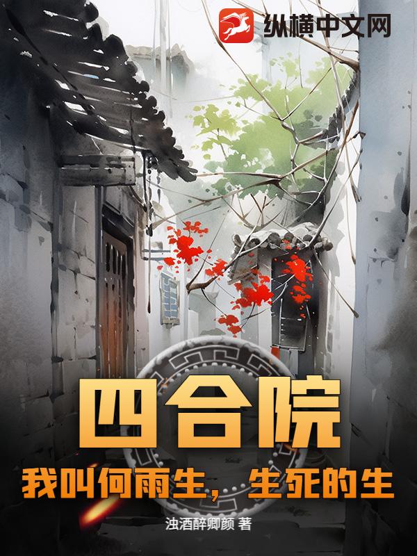 四合院：我叫何雨生，生死的生最新章节