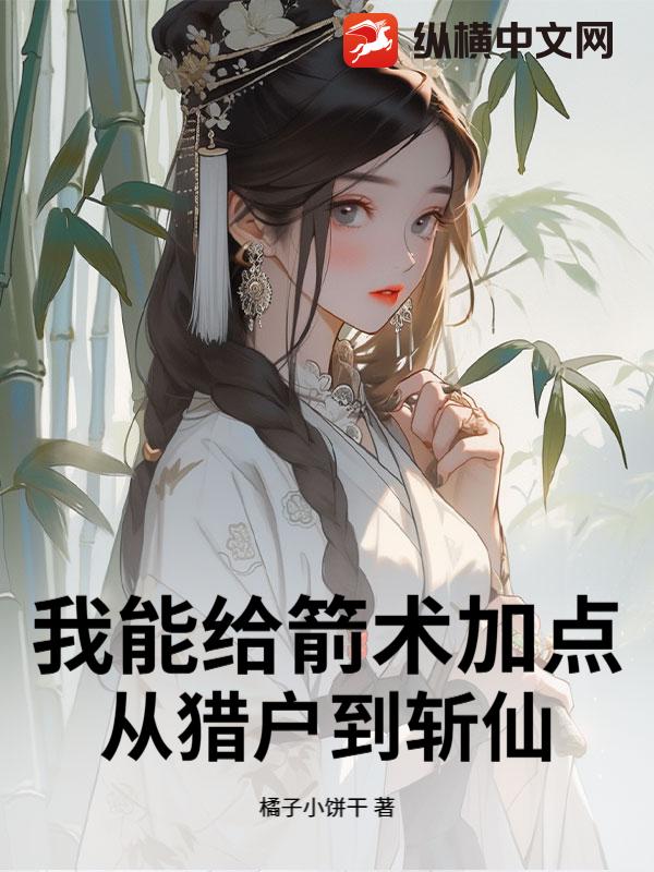 我能给箭术加点：从猎户到斩仙最新章节