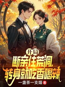 开局断亲住荒洞，转身就吃香喝辣最新章节