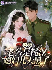 七零老公是糙汉，媳妇儿天黑了最新章节