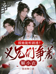 摸她能听剧透？义兄们争着解小衣最新章节