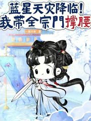 蓝星天灾降临！我带全宗门撑腰最新章节