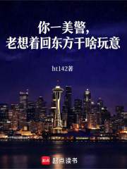 你一美警，老想着回东方干啥玩意最新章节