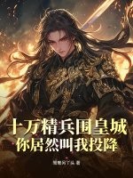 十万精兵围皇城，你居然叫我投降？最新章节