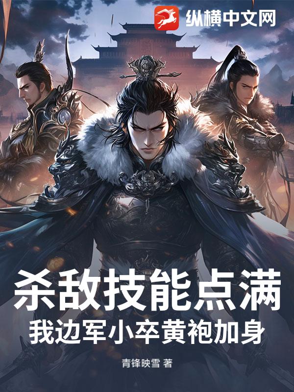 杀敌技能点满，我边军小卒黄袍加身！最新章节