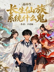 高中生！长生仙族系统什么鬼！最新章节