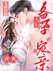 人前不熟！人后备孕！夜夜被宠亲最新章节