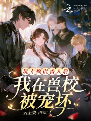 玩弄疯批兽人后，我在兽校被宠坏最新章节