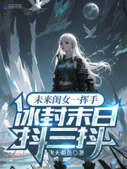 未来闺女一挥手，冰封末日抖三抖最新章节