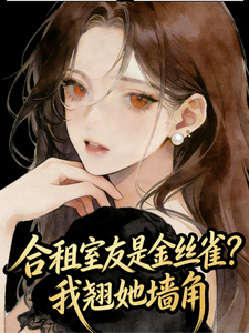 合租室友是金丝雀？我翘她墙角最新章节