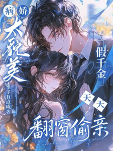 病娇太貌美，假千金天天翻窗偷亲最新章节