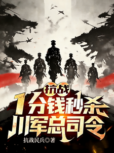 抗战：一分钱秒杀，川军总司令！最新章节