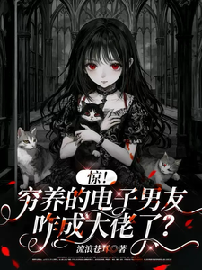 惊！穷养的电子男友咋成大佬了？最新章节