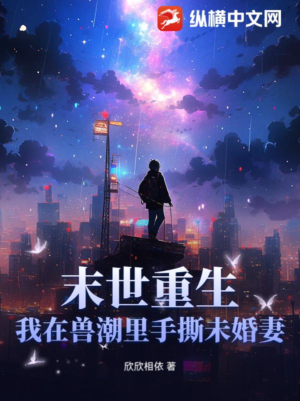 末世重生：我在兽潮里手撕未婚妻！最新章节