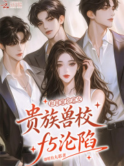 和闺蜜扮恶女，贵族兽校f5沦陷最新章节