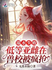 端水失败，低等亚雌在兽校被疯抢最新章节