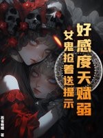 好感度天赋弱？女鬼抢着送提示最新章节