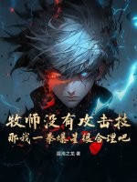 牧师没有攻击技，那我一拳爆星很合理吧最新章节