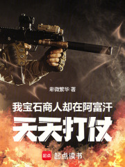 我宝石商人，却在阿富汗天天打仗最新章节