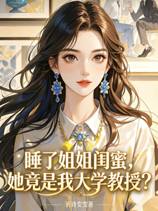 睡了姐姐闺蜜，她竟是我大学教授最新章节