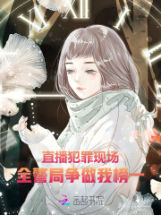 直播犯罪现场，全警局争做我榜一最新章节