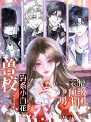 兽校钓系小白花，亲懵顶级男主团最新章节