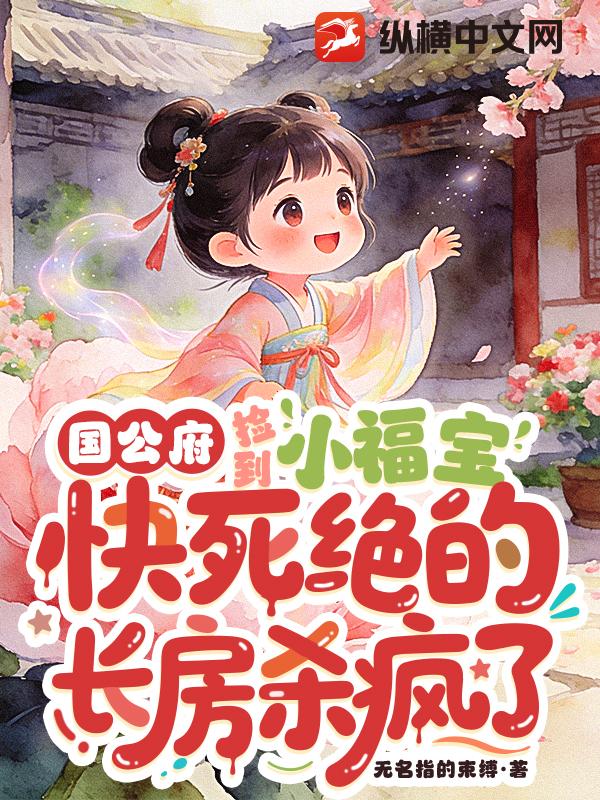 国公府捡到小福宝，快死绝的长房杀疯了最新章节