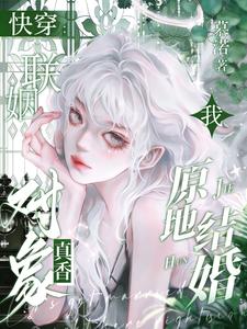 快穿：联姻对象真香，我原地结婚最新章节