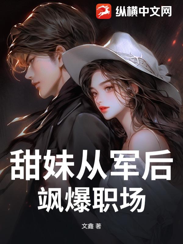 甜妹从军后飒爆职场最新章节
